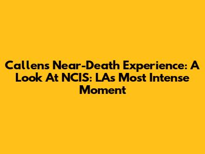 Callen's Near-Death Experience: A Look At NCIS: LA's Most Intense Moment