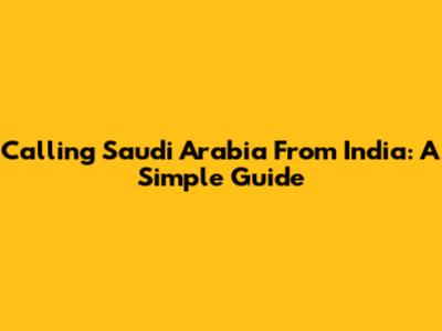 Calling Saudi Arabia From India: A Simple Guide