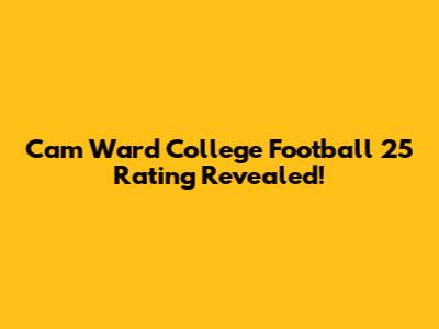Cam Ward College Football 25 Rating Revealed!