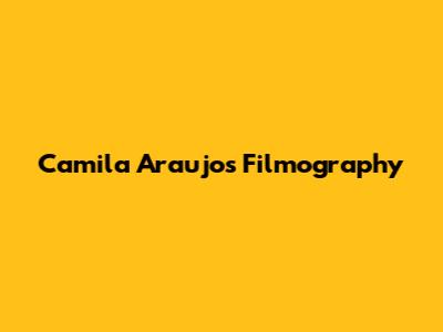 Camila Araujo's Filmography