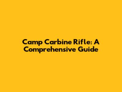 Camp Carbine Rifle: A Comprehensive Guide