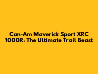 Can-Am Maverick Sport XRC 1000R: The Ultimate Trail Beast