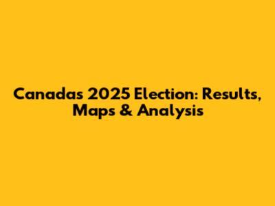 Canada's 2025 Election: Results, Maps & Analysis