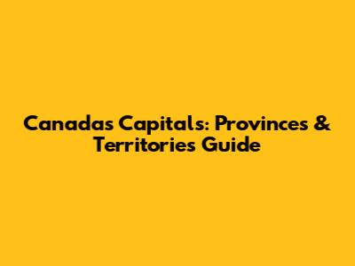 Canada's Capitals: Provinces & Territories Guide