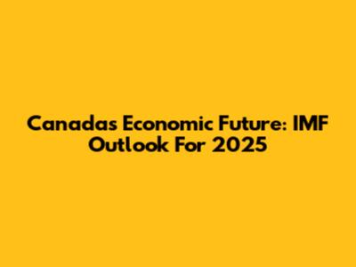 Canada's Economic Future: IMF Outlook For 2025