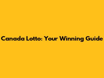 Canada Lotto: Your Winning Guide