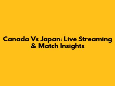 Canada Vs Japan: Live Streaming & Match Insights