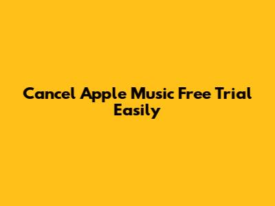 Cancel Apple Music Free Trial Easily