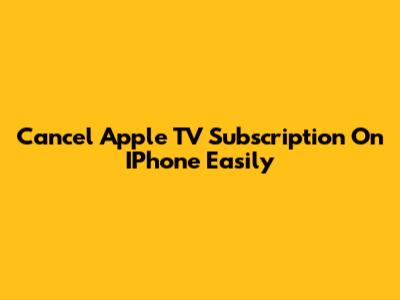 Cancel Apple TV Subscription On IPhone Easily