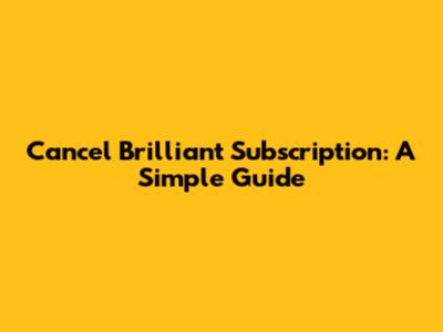 Cancel Brilliant Subscription: A Simple Guide