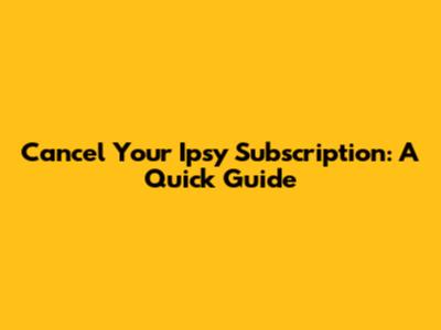Cancel Your Ipsy Subscription: A Quick Guide