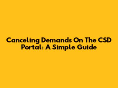 Canceling Demands On The CSD Portal: A Simple Guide