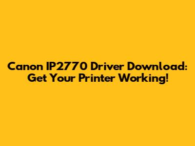 Canon IP2770 Driver Download: Get Your Printer Working!