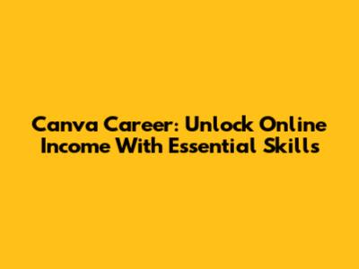 Canva Career: Unlock Online Income With Essential Skills