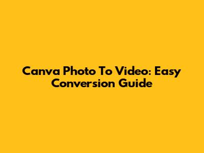 Canva Photo To Video: Easy Conversion Guide