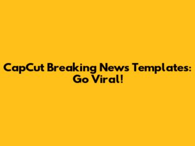 CapCut Breaking News Templates: Go Viral!