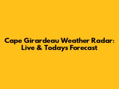 Cape Girardeau Weather Radar: Live & Today's Forecast