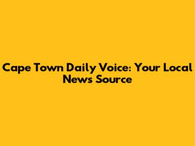 Cape Town Daily Voice: Your Local News Source