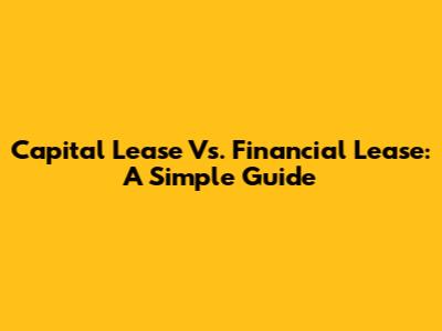 Capital Lease Vs. Financial Lease: A Simple Guide