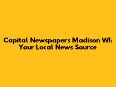 Capital Newspapers Madison WI: Your Local News Source