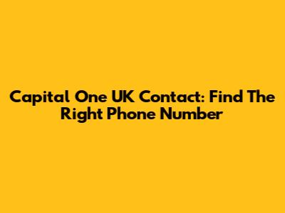 Capital One UK Contact: Find The Right Phone Number