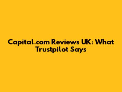 Capital.com Reviews UK: What Trustpilot Says
