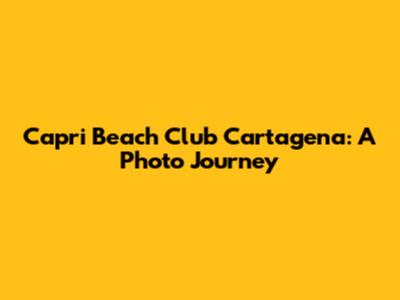 Capri Beach Club Cartagena: A Photo Journey