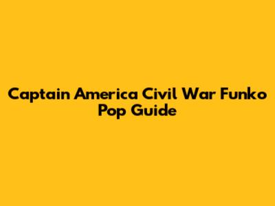 Captain America Civil War Funko Pop Guide