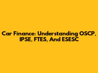 Car Finance: Understanding OSCP, IPSE, FTES, And ESESC
