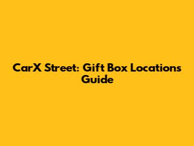 CarX Street: Gift Box Locations Guide