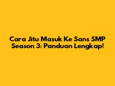 Cara Jitu Masuk Ke Sans SMP Season 3: Panduan Lengkap!