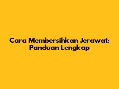 Cara Membersihkan Jerawat: Panduan Lengkap