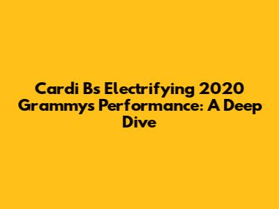 Cardi B's Electrifying 2020 Grammys Performance: A Deep Dive