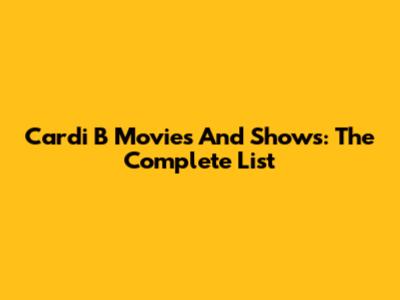 Cardi B Movies And Shows: The Complete List
