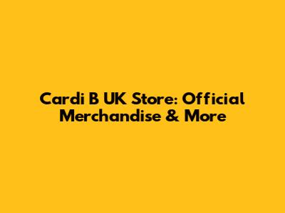 Cardi B UK Store: Official Merchandise & More