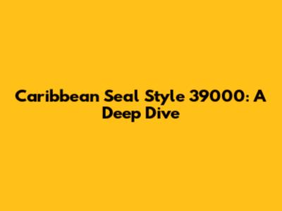 Caribbean Seal Style 39000: A Deep Dive