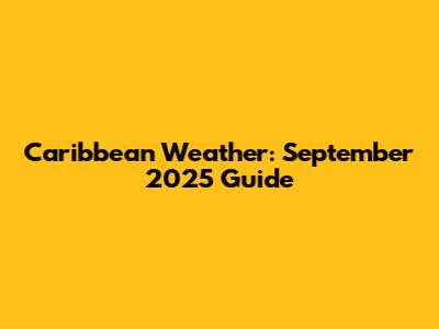Caribbean Weather: September 2025 Guide