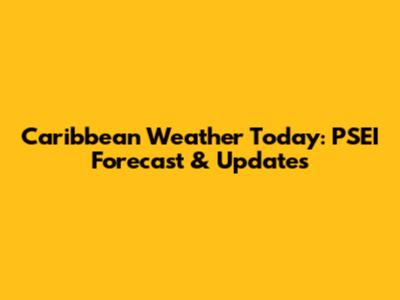 Caribbean Weather Today: PSEI Forecast & Updates