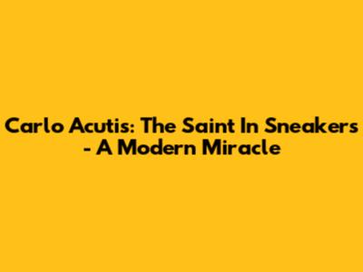 Carlo Acutis: The Saint In Sneakers - A Modern Miracle