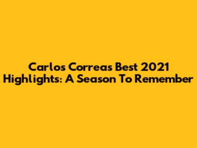 Carlos Correa's Best 2021 Highlights: A Season To Remember