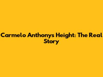 Carmelo Anthony's Height: The Real Story