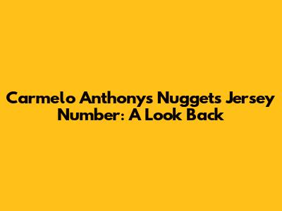 Carmelo Anthony's Nuggets Jersey Number: A Look Back