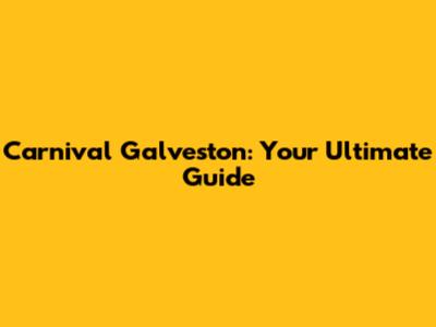Carnival Galveston: Your Ultimate Guide