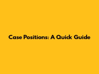 Case Positions: A Quick Guide