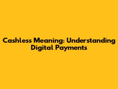 Cashless Meaning: Understanding Digital Payments