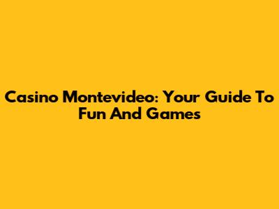 Casino Montevideo: Your Guide To Fun And Games