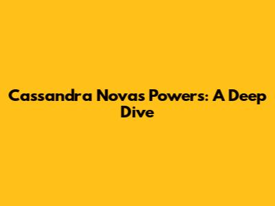 Cassandra Nova's Powers: A Deep Dive