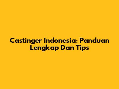 Castinger Indonesia: Panduan Lengkap Dan Tips