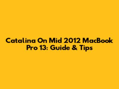 Catalina On Mid 2012 MacBook Pro 13: Guide & Tips