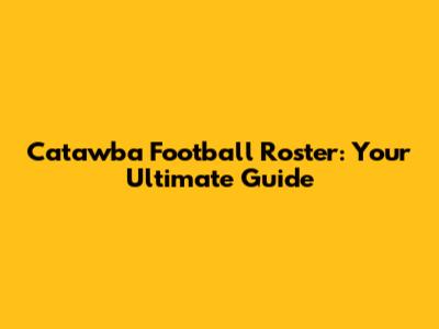 Catawba Football Roster: Your Ultimate Guide